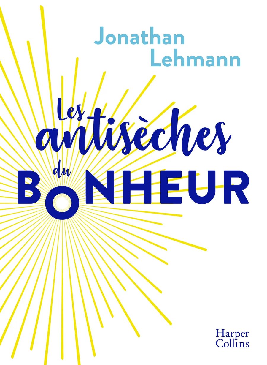 Couverture du livre Les Antisèches du Bonheur, de Jonathan Lehmann, chez HarperCollins